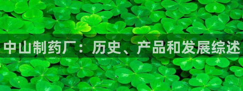 9游会老哥俱乐部：中山制药厂：历史、产品和发展综述