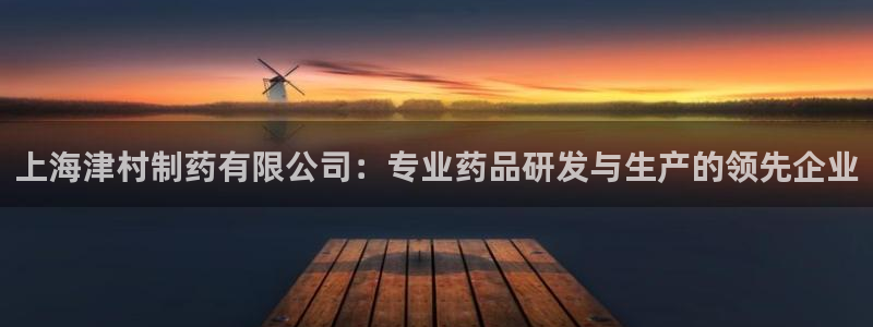 老哥吧九游会：上海津村制药有限公司：专业药品研发与生产的领先企业