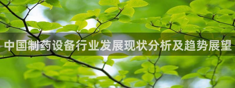 九游会老哥俱乐部官网：中国制药设备行业发展现状分析及趋势展望