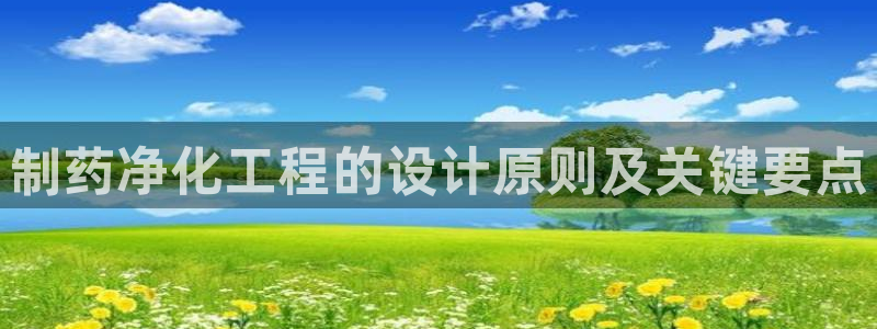 老哥吧九游会：制药净化工程的设计原则及关键要点