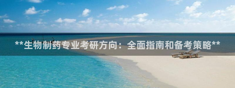 九游会老哥俱乐部交流社区：**生物制药专业考研方向：全面指南和备考策略**