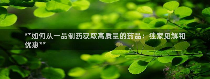 九游会老哥俱乐部交流社区：**如何从一品制药获取高质量的药品：独家见解和
优惠**