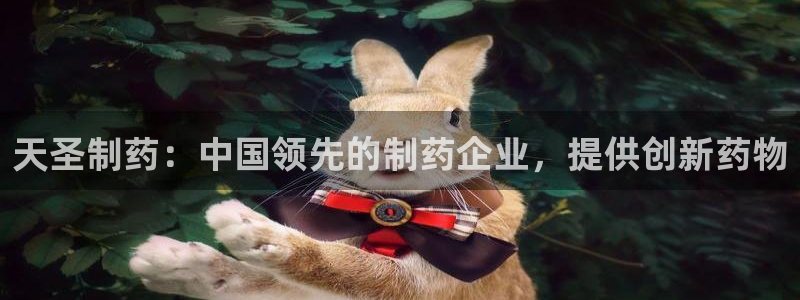 九游老哥俱乐部官网登录不了：天圣制药：中国领先的制药企业，提供创新药物
