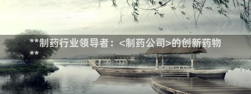 九游会老哥俱乐部论坛版：**制药行业领导者：<制药公司>的创新药物
**
