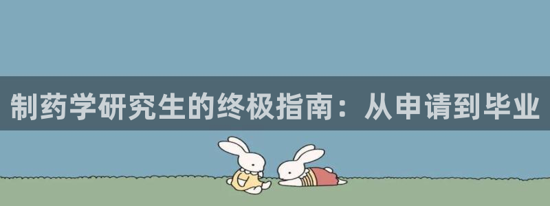 usdt九游会老哥俱乐部：制药学研究生的终极指南：从申请到毕业
