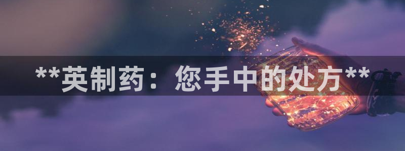 九游老哥俱乐部登录：**英制药：您手中的处方**