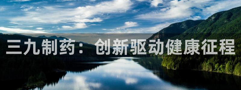 九游会老哥俱乐部：三九制药：创新驱动健康征程