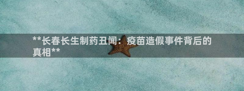 9游会老哥：**长春长生制药丑闻：疫苗造假事件背后的
真相**