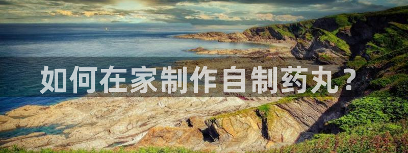 老哥吧九游会下架吗：如何在家制作自制药丸？