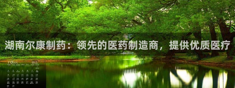 老哥俱乐部是干什么的：湖南尔康制药：领先的医药制造商，提供优质医疗