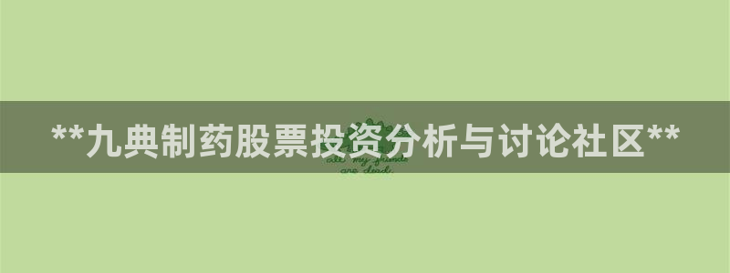 老哥吧九游会下架吗：**九典制药股票投资分析与讨论社区**