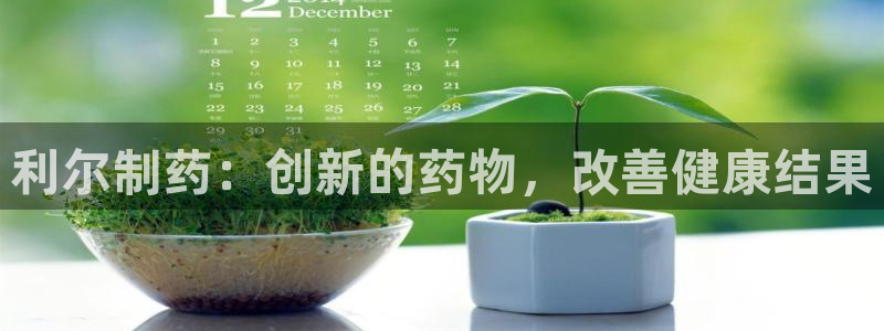 老哥俱乐部是干什么的啊：利尔制药：创新的药物，改善健康结果