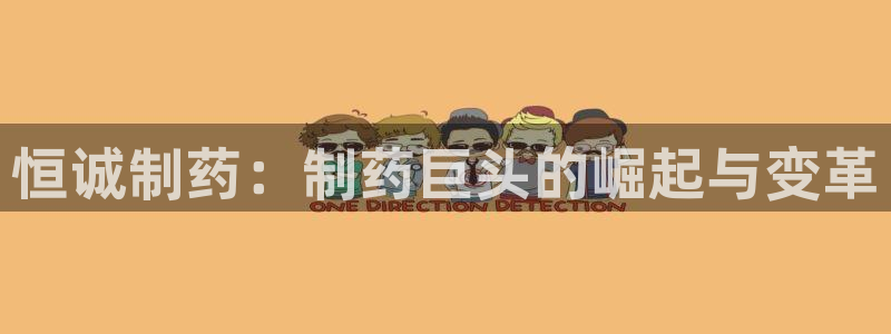 ag九游会老哥：恒诚制药：制药巨头的崛起与变革